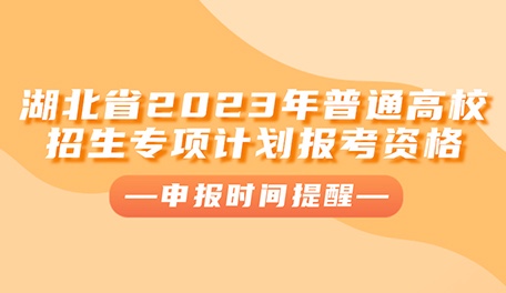 湖北省2023年普通高校招生专项计划报考资格申报时间提醒