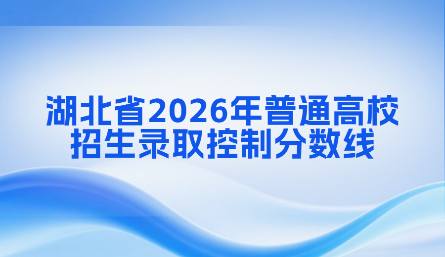 湖北省2026年普通高校招生录取控制分数线发布